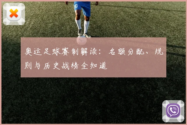 奥运足球赛制解读：名额分配、规则与历史战绩全知道