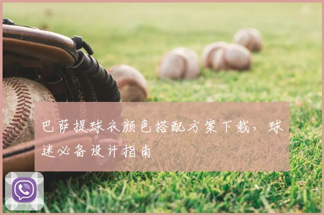 巴萨提球衣颜色搭配方案下载，球迷必备设计指南