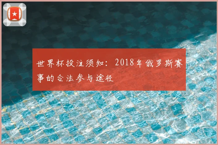 世界杯投注须知:2018年俄罗斯赛事的合法参与途径